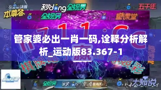 管家婆必出一肖一码,诠释分析解析_运动版83.367-1