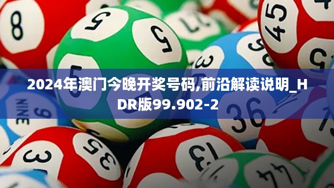 2024年澳门今晚开奖号码,前沿解读说明_HDR版99.902-2