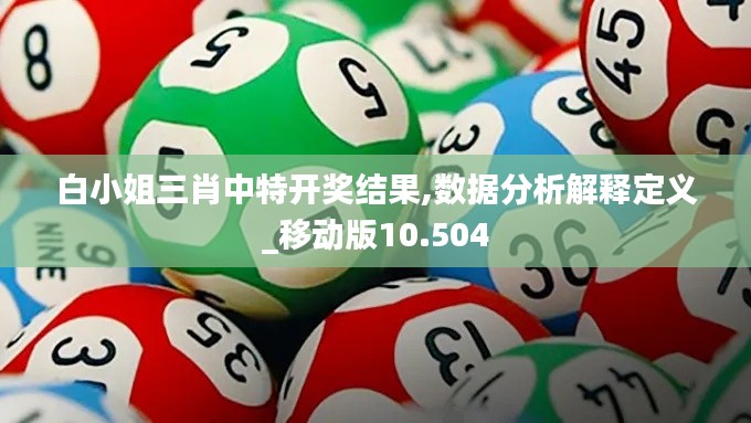 白小姐三肖中特开奖结果,数据分析解释定义_移动版10.504