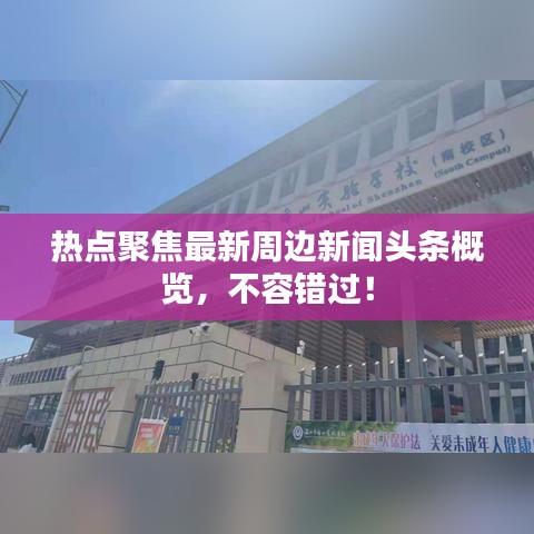 热点聚焦最新周边新闻头条概览，不容错过！