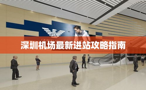 深圳机场最新进站攻略指南