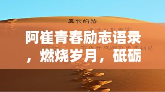 阿崔青春励志语录，燃烧岁月，砥砺前行，不负韶华